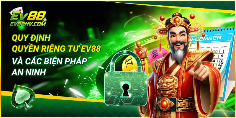 Quy Định Quyền Riêng Tư EV88 Và Các Biện Pháp An Ninh