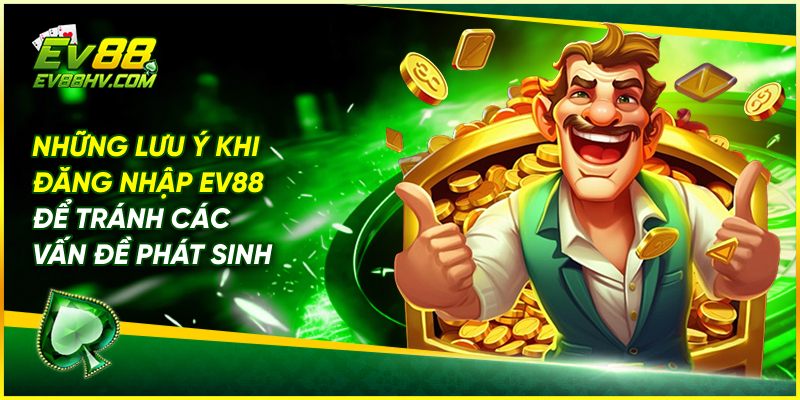 Những Lưu Ý Khi Đăng Nhập EV88 Để Tránh Các Vấn Đề Phát Sinh