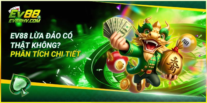 EV88 Lừa Đảo Có Thật Không? Phân Tích Chi Tiết