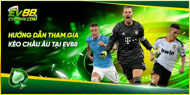 Hướng Dẫn Tham Gia Kèo Châu Âu Tại EV88