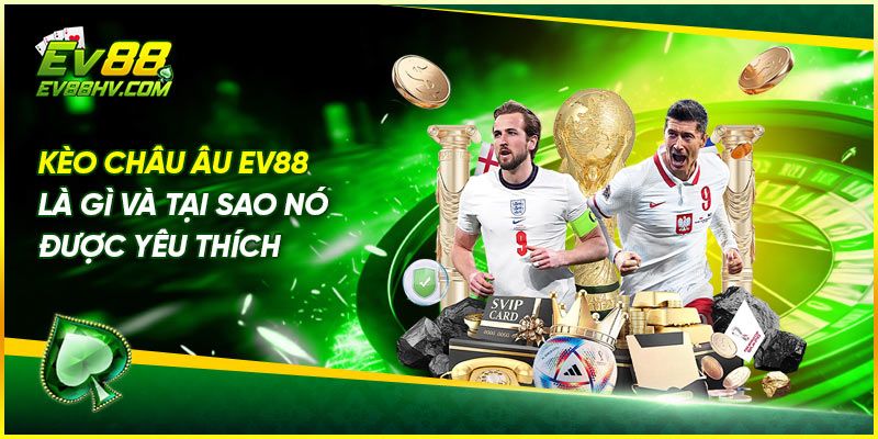 Kèo Châu Âu EV88 Là Gì Và Tại Sao Nó Được Yêu Thích