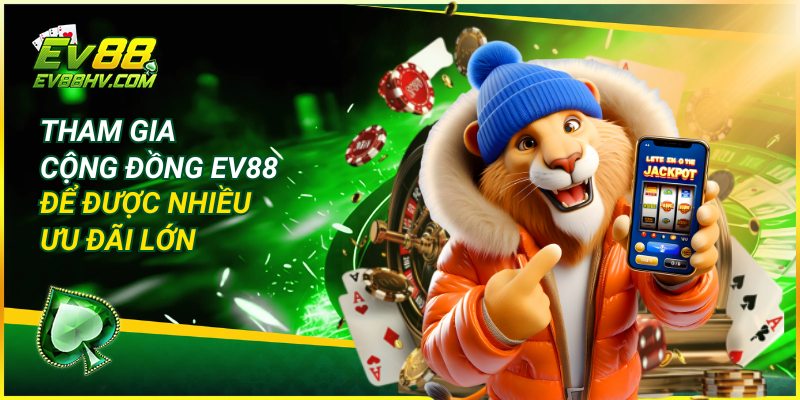 Tham gia cộng đồng EV88 để được nhiều ưu đãi lớn