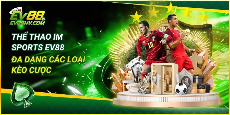 Thể thao IM Sports EV88 đa dạng các loại kèo cược