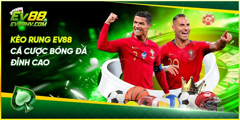 Kèo Rung EV88 - Cá Cược Bóng Đá Đỉnh Cao