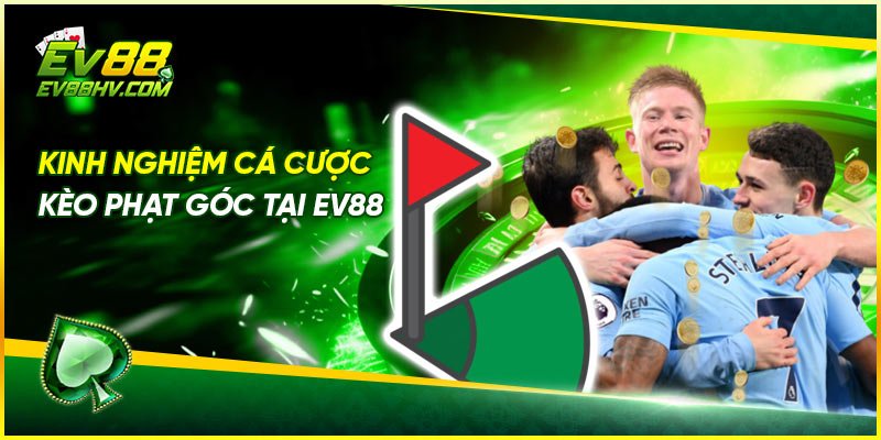 Kinh Nghiệm Cá Cược Kèo Phạt Góc Tại EV88
